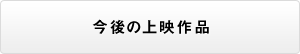 今後の上映作品