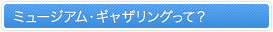 ミュージアム・ギャザリングって？