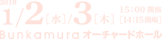 2019/1/2(水)、3(木)15:00開演