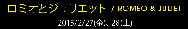 『ロミオとジュリエット』2015/2/27(金)、28(土)