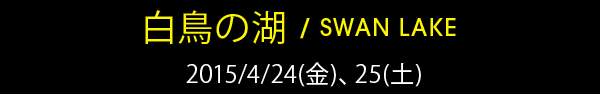 『白鳥の湖』2015/4/24(金)、25(土)