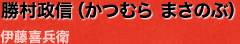 勝村政信（かつむら まさのぶ）･･･伊藤喜兵衛