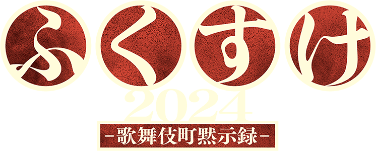 COCOON PRODUCTION 2024
ふくすけ2024－歌舞伎町黙示録－