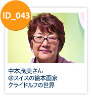 ID_043:中本茂美さん＠スイスの絵本画家 クライドルフの世界