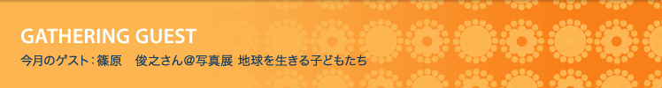 今月のゲスト：篠原　俊之さん＠写真展 地球を生きる子どもたち