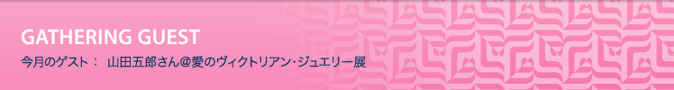 今月のゲスト：山田五郎さん　＠愛のヴィクトリアン・ジュエリー展