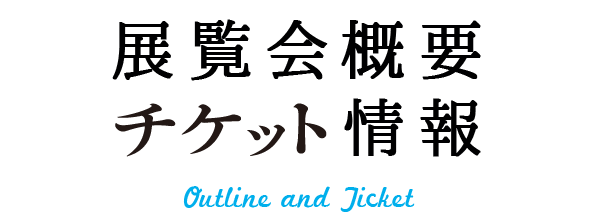 展覧会概要・チケット情報