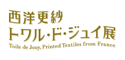 西洋更紗 トワル･ド･ジュイ展