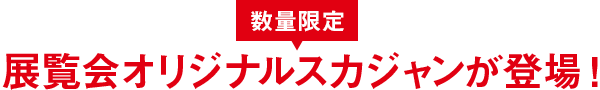 数量限定！展覧会オリジナルスカジャンが登場！