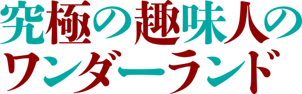 究極の趣味人のワンダーランド