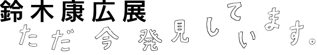 鈴木康広展　ただ今、発見しています。