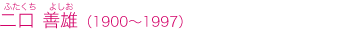 二口　善雄　ふたくち　よしお　（1900～1997）