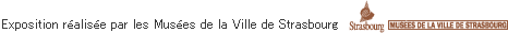 Exposition realisee par les Musees de la Ville de Strasbourg