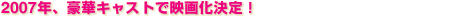 2007年、豪華キャストで映画化決定!
