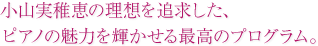 小山実稚恵の理想を追求した、ピアノの魅力を輝かせる最高のプログラム。