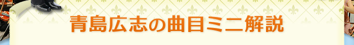 青島広志の曲目ミニ解説