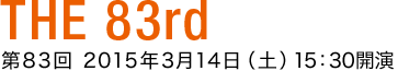 第83回2015年3月14日（土）15：30開演